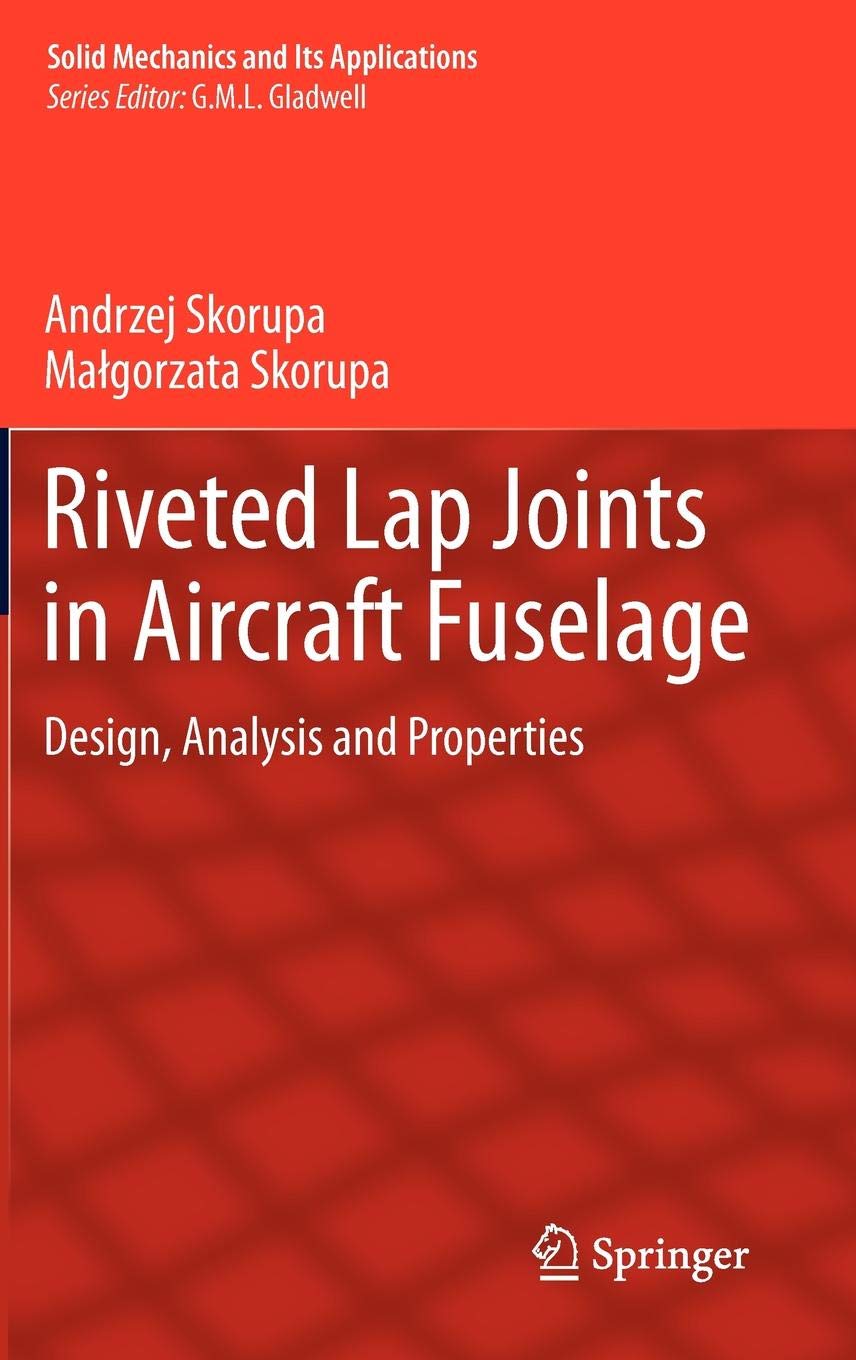 Riveted Lap Joints in Aircraft Fuselage: Design, Analysis and Properties (Solid Mechanics and Its Applications, 189)