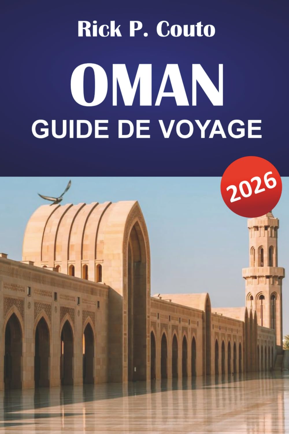OMAN GUIDE DE VOYAGE 2026: Découvrez montagnes, déserts, sites culturels et expériences culinaires locales dans la péninsule arabique