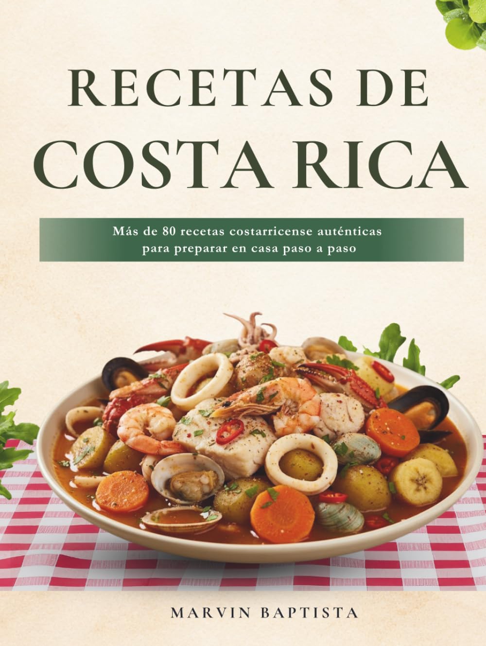 Recetas de Costa Rica: Más de 80 recetas costarricense auténticas para preparar en casa paso a paso: entradas, sopas, platos principales, postres y bebidas