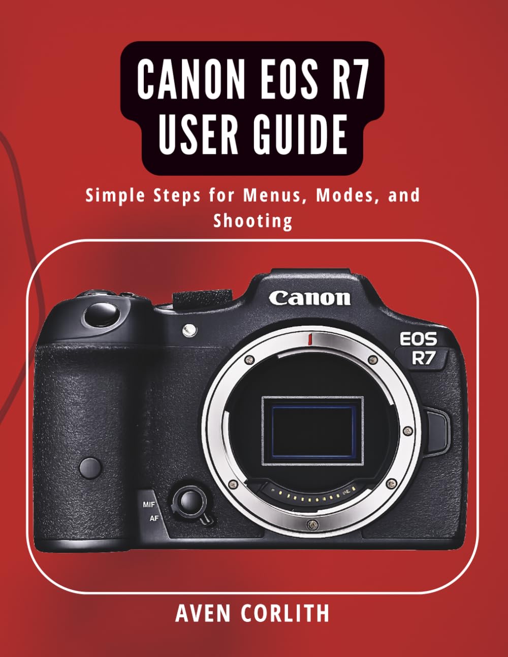 Canon EOS R7 User Guide: Simple Steps for Menus, Modes, and Shooting