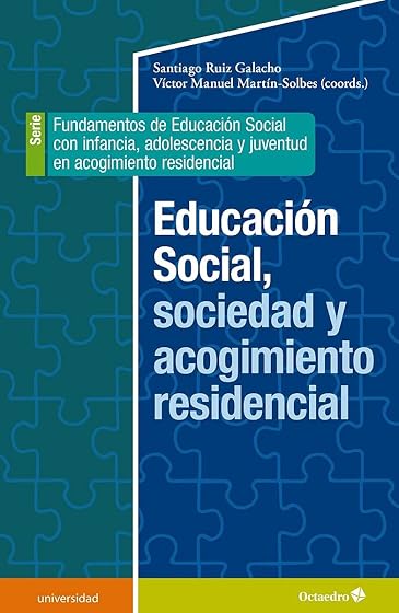 Educación social, sociedad y acogimiento residencial: Fundamentos de educación social con infancia, adolescencia y juventud en aco