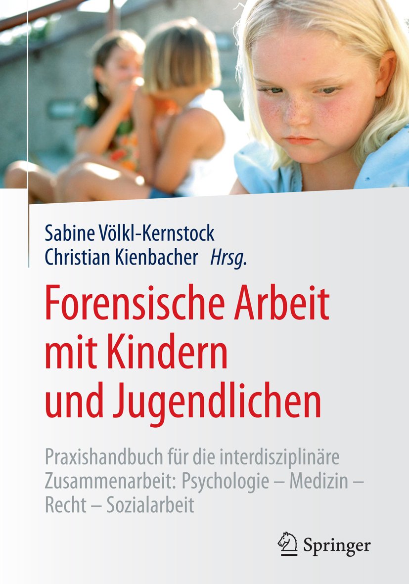 Forensische Arbeit mit Kindern und Jugendlichen: Praxishandbuch für die interdisziplinäre Zusammenarbeit: Psychologie–Medizin–Recht–Sozialarbeit