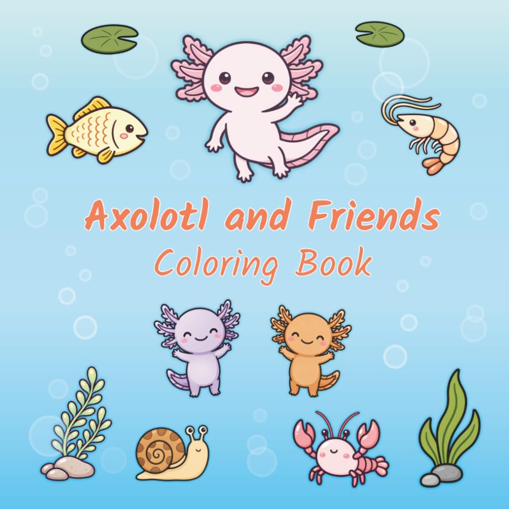 Axolotl and Friends Coloring Book: Cozy Moments from an Adorable Underwater Life for Kids Ages 4–8