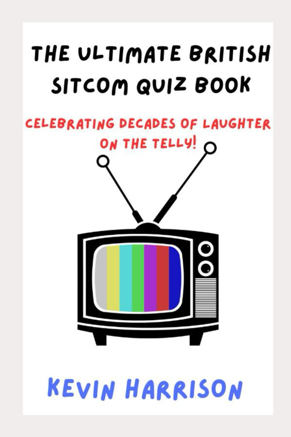 The Ultimate British Sitcom Quiz Book: Celebrating Decades of Laughter on the Telly!