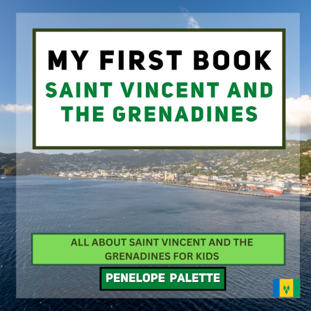 My First Book - Saint Vincent and the Grenadines: All About Saint Vincent and the Grenadines For Kids (My First Book - World Edition)
