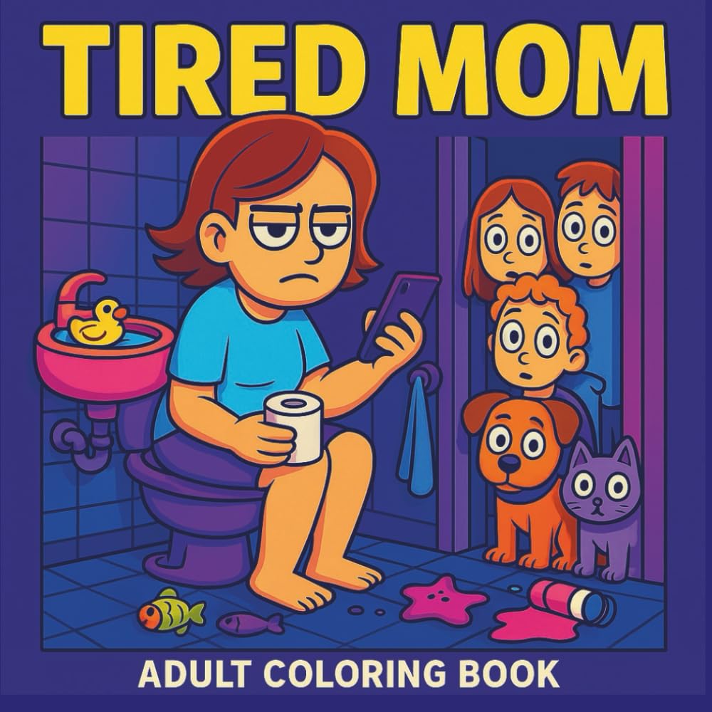 Tired Mom: The “I Can’t Today” Coloring Book: A Hilarious Collection of Overwhelmed, Sleep-Deprived & Totally Done Mom Moments for Exhausted Mothers