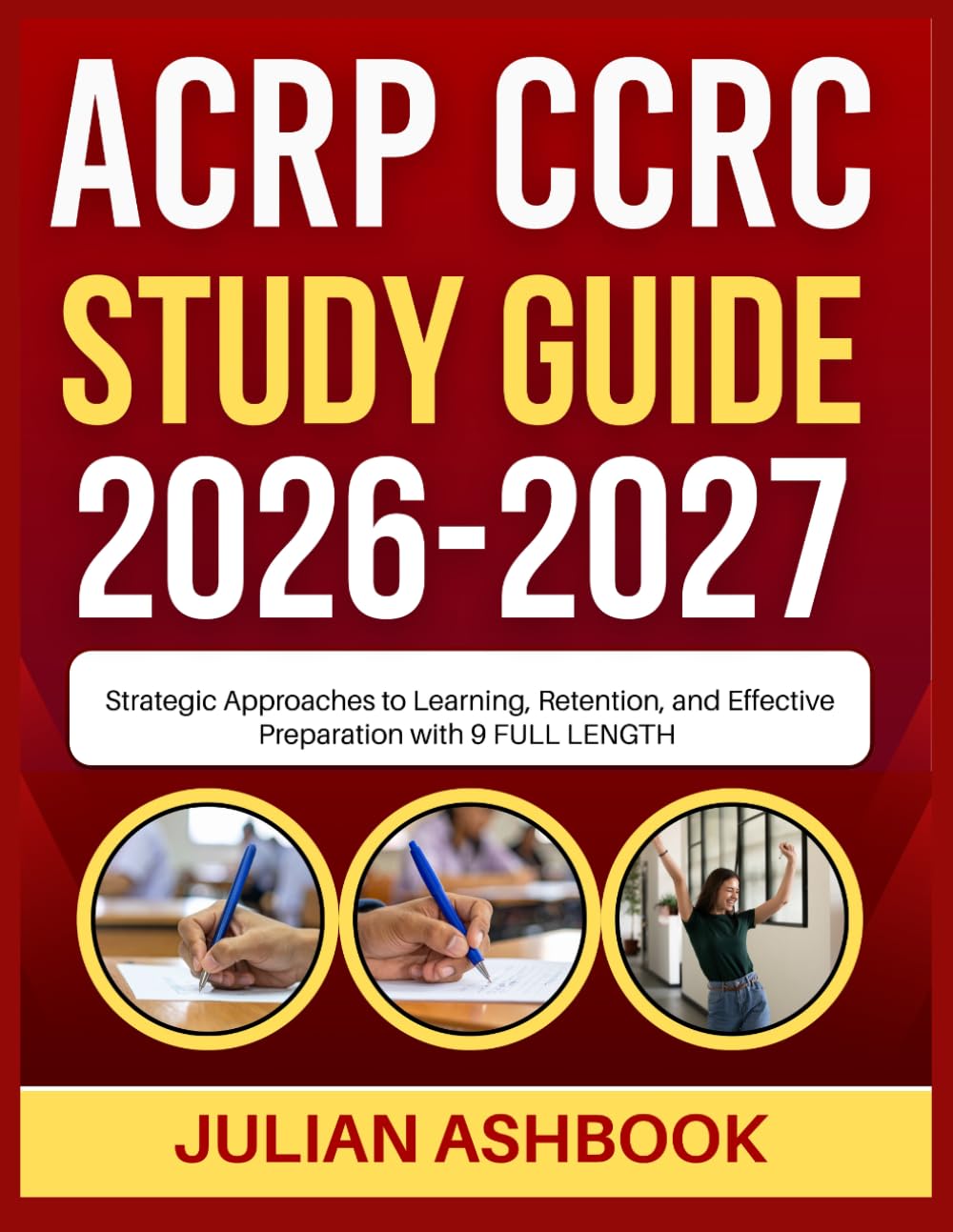 ACRP CCRC STUDY GUIDE 2026-2027: Strategic Approaches To Learning, Retention, And Effective Preparation With 9 Full Length