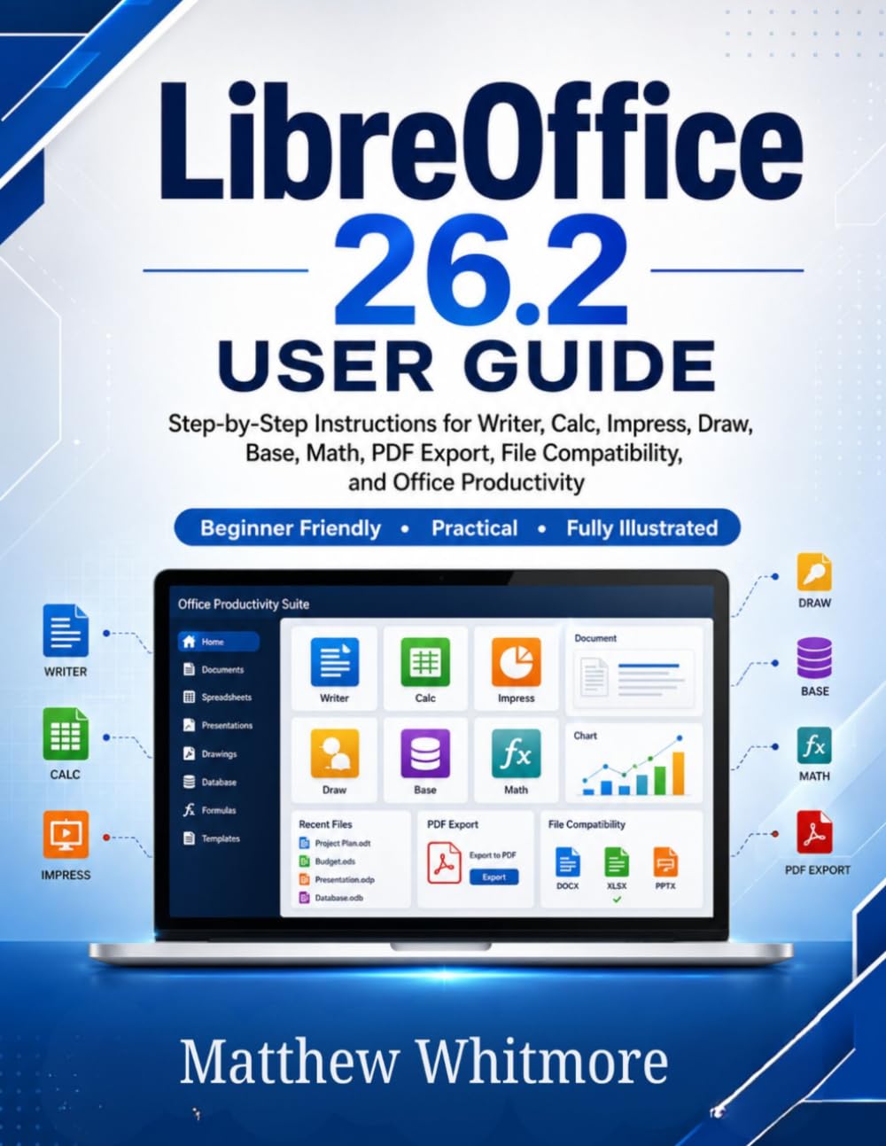 LibreOffice 26.2 User Guide: A Practical Step-by-Step Guide to Writer, Calc, Impress, Draw, Base, Math, PDF Export, File Compatibility, and Office Productivity