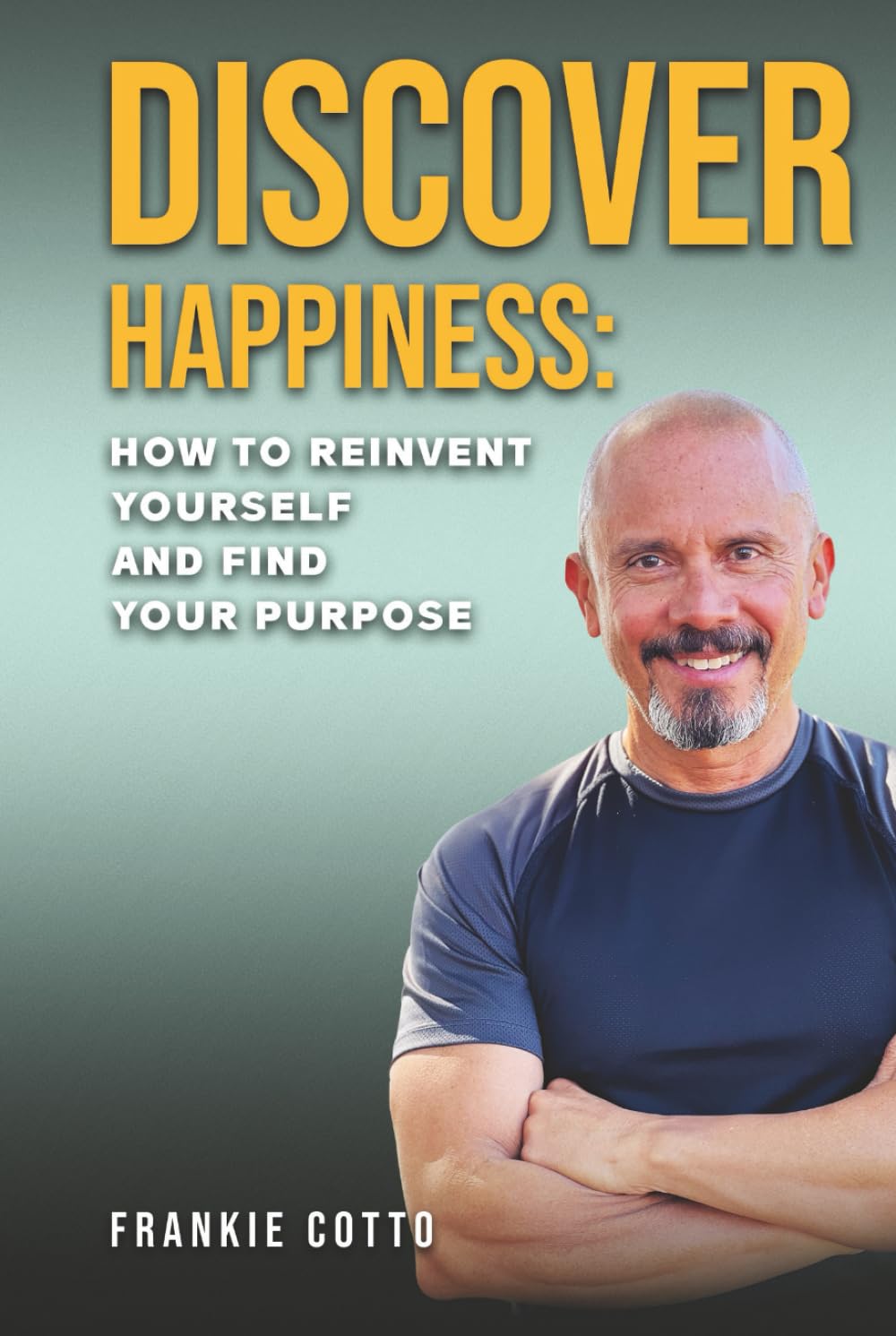 DISCOVER HAPPINESS: How To Reinvent Yourself and Find your Purpose