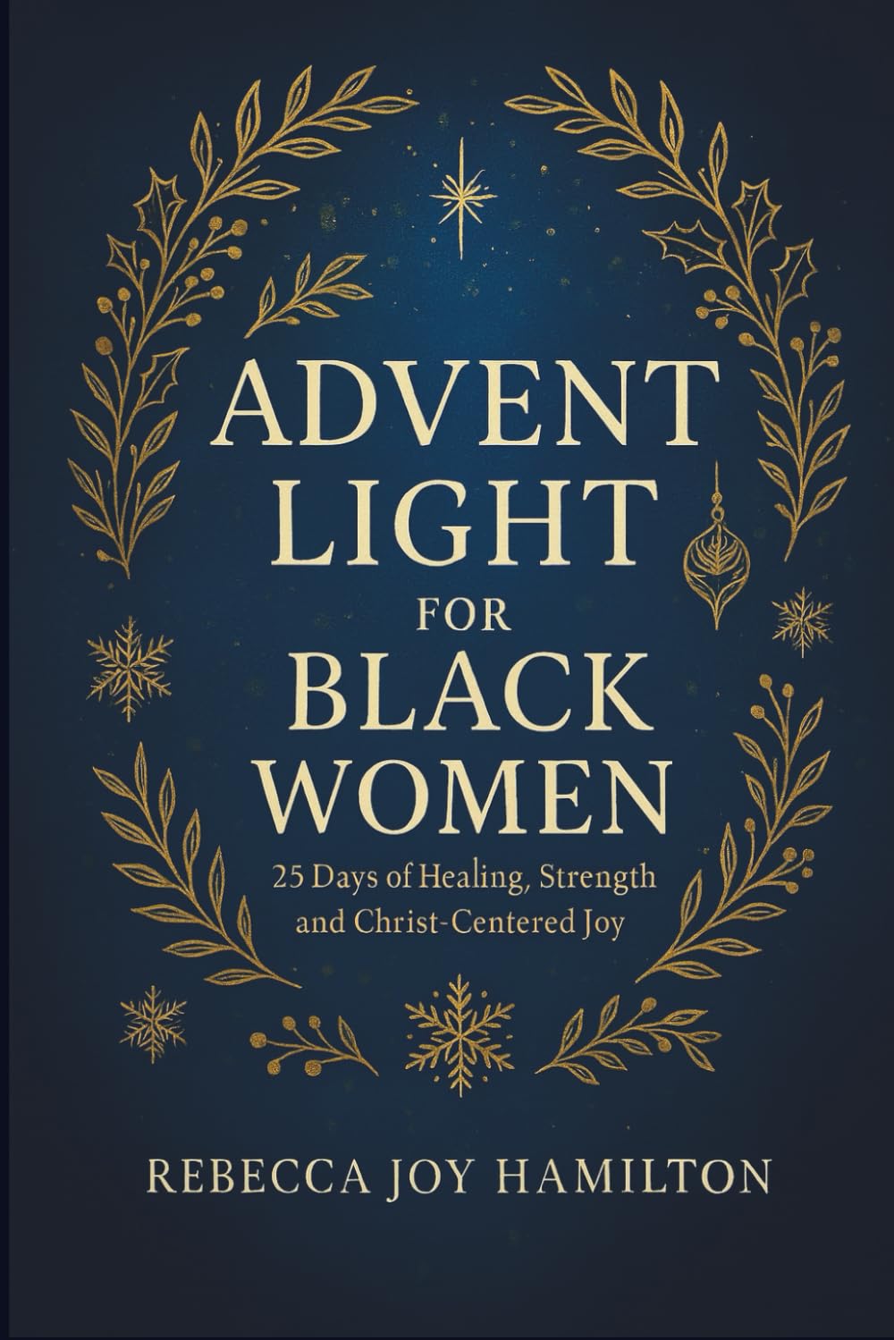 ADVENT LIGHT FOR BLACK WOMEN: 25 Days of Healing, Strength and Christ-Centered Joy (The 5-Minute Christmas Faith Library: Fast, Powerful Devotions for Busy Believers)