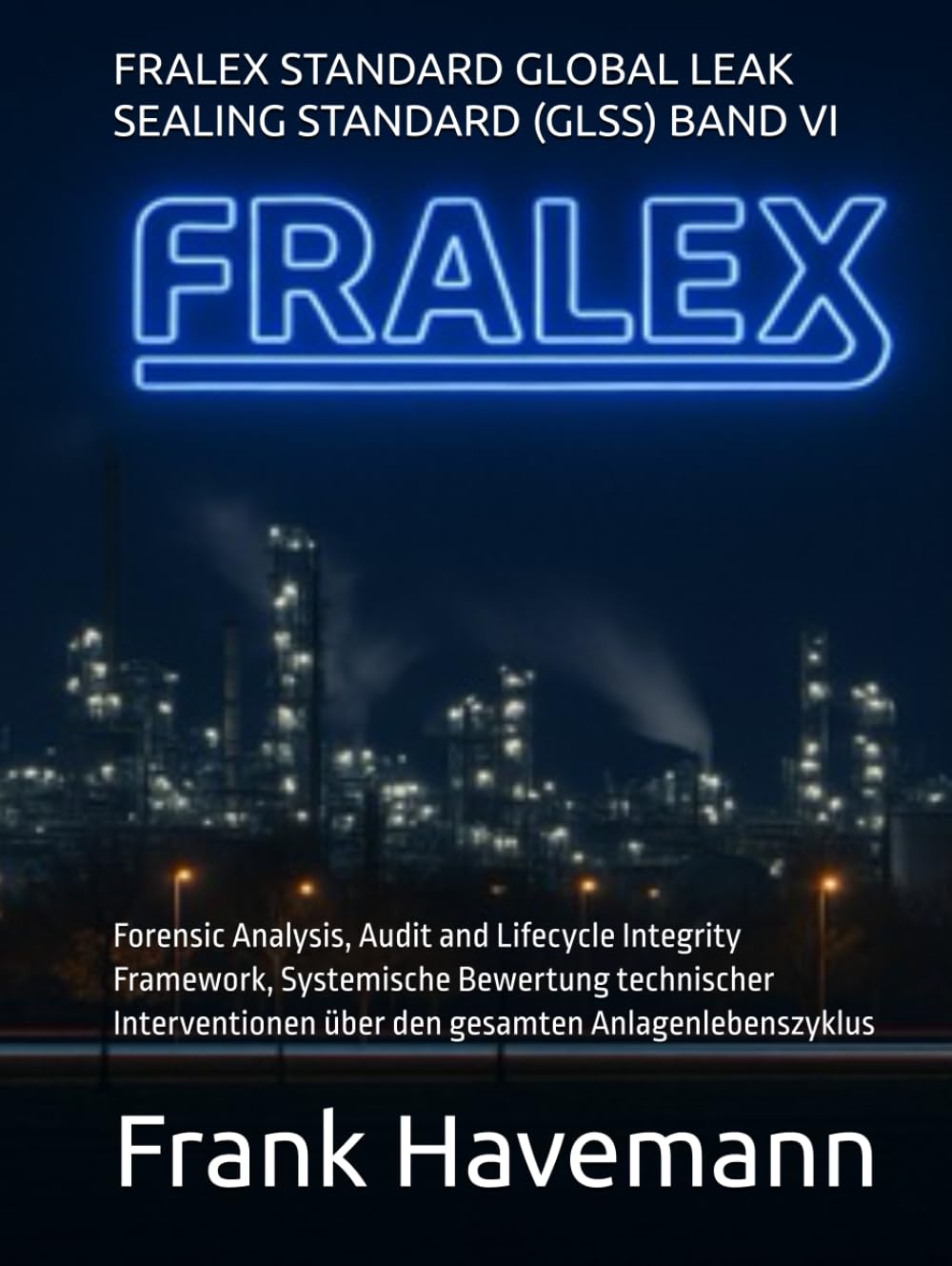 FRALEX STANDARD GLOBAL LEAK SEALING STANDARD (GLSS) BAND VI: Forensic Analysis, Audit and Lifecycle Integrity Framework – Systemische Bewertung ... über den gesamten Anlagenlebenszyklus