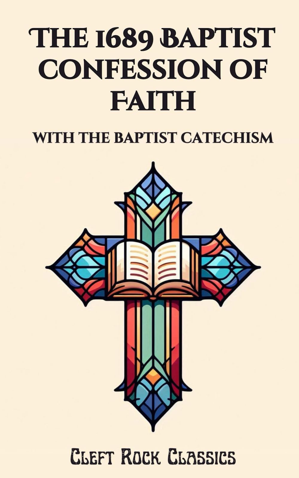 The 1689 Baptist Confession of Faith: With the Baptist Catechism (Cleft Rock Classics)