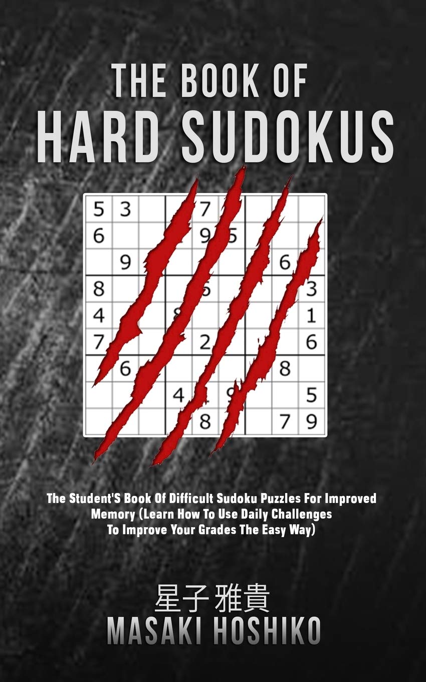 The Book Of Hard Sudokus: The Student'S Book Of Difficult Sudoku Puzzles For Improved Memory (Learn How To Use Daily Challenges To Improve Your Grades The Easy Way)