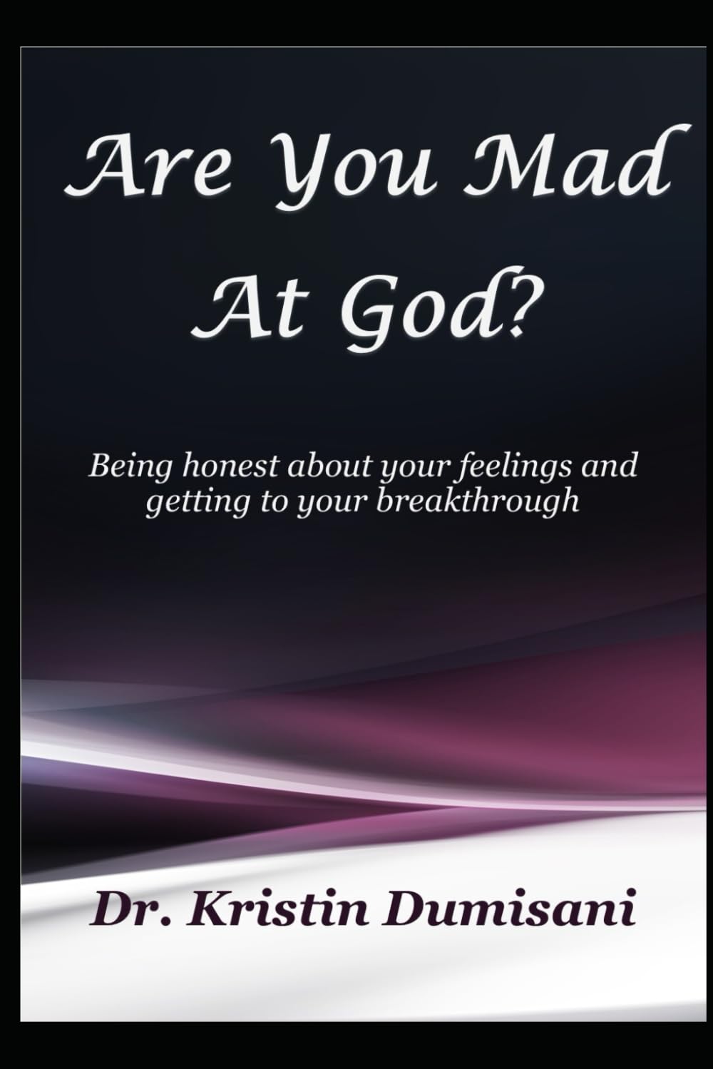 Are You Mad at God?: Being honest about your feelings and getting to your breakthrough