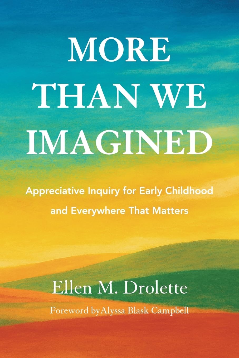 More Than We Imagined: Appreciative Inquiry for Early Childhood and Everywhere That Matters