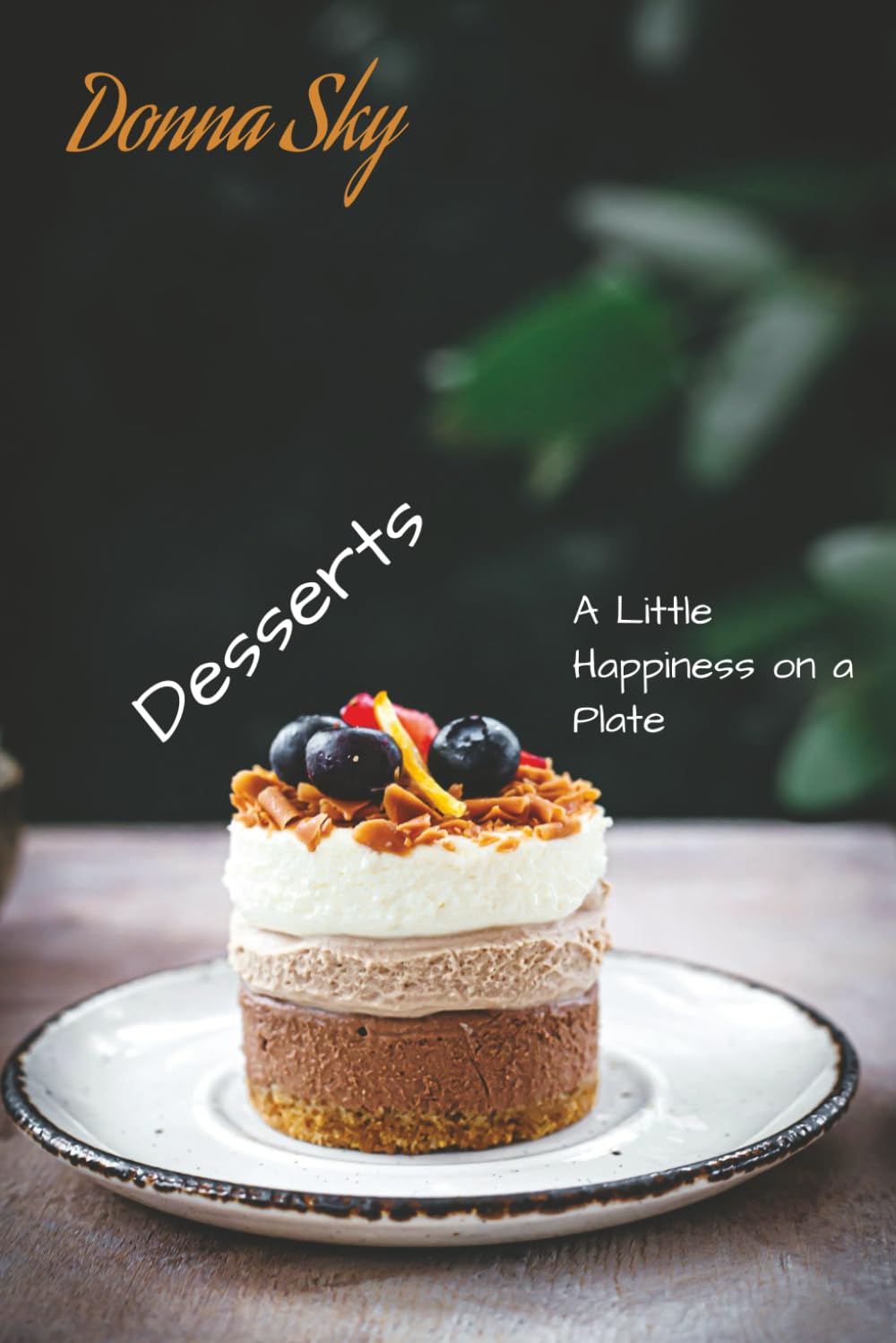 Donna Sky - Yacht Chef: Desserts - A Little Happiness on a Plate (Professional recipes for cooking on a Yacht - or entertaining at Home)