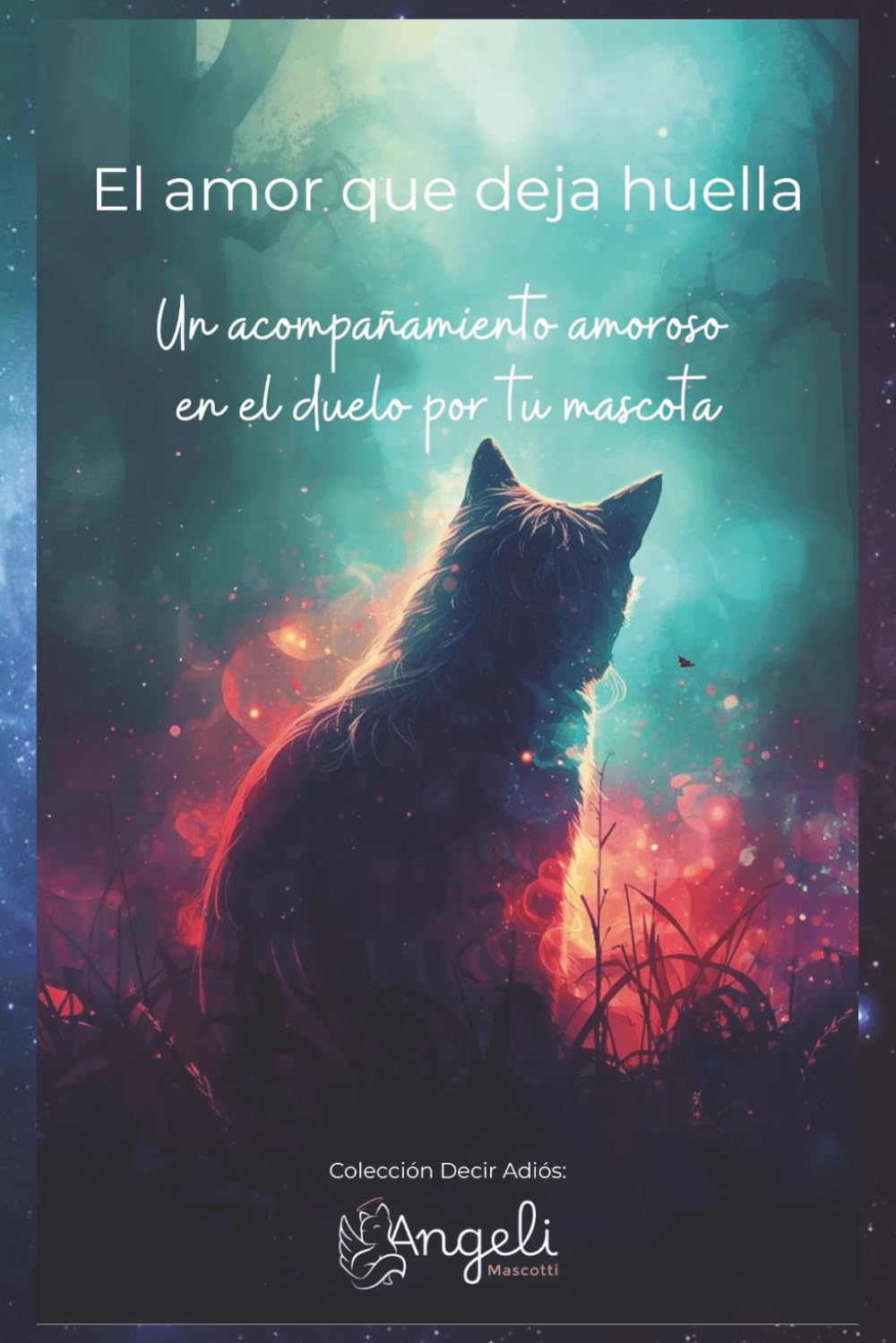 El amor que deja huella: Un acompañamiento tanatológico en el duelo por tu mascota (Decir Adiós)