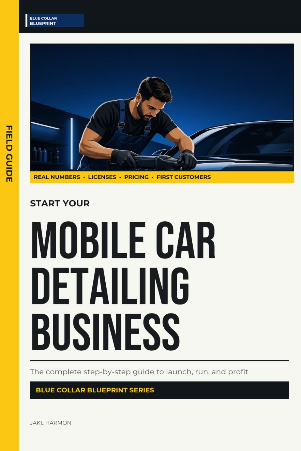 Start Your Mobile Car Detailing Business: The Complete Step-by-Step Guide to Launch, Run, and Profit from Your Own Mobile Car Detailing Business (Blue Collar Blueprint)