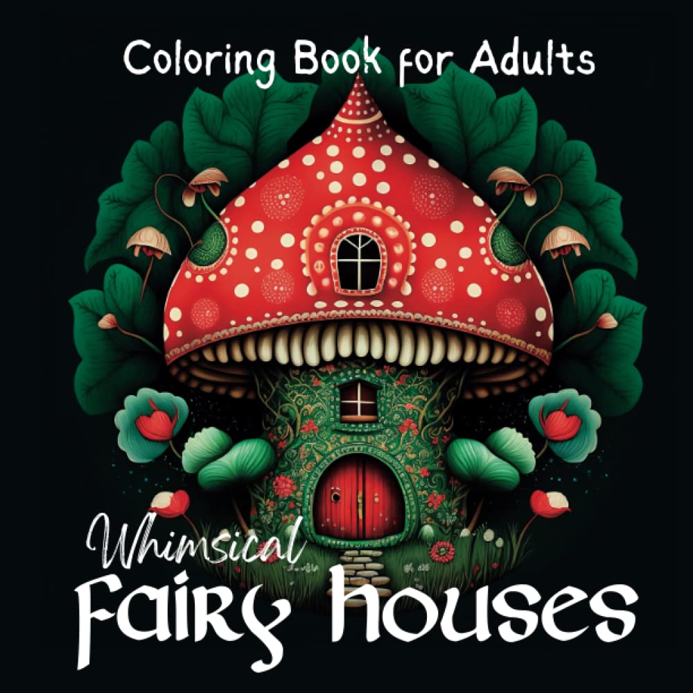 Whimsical Fairy Houses: A Coloring Book for Adults for Relaxation and Stress Relief