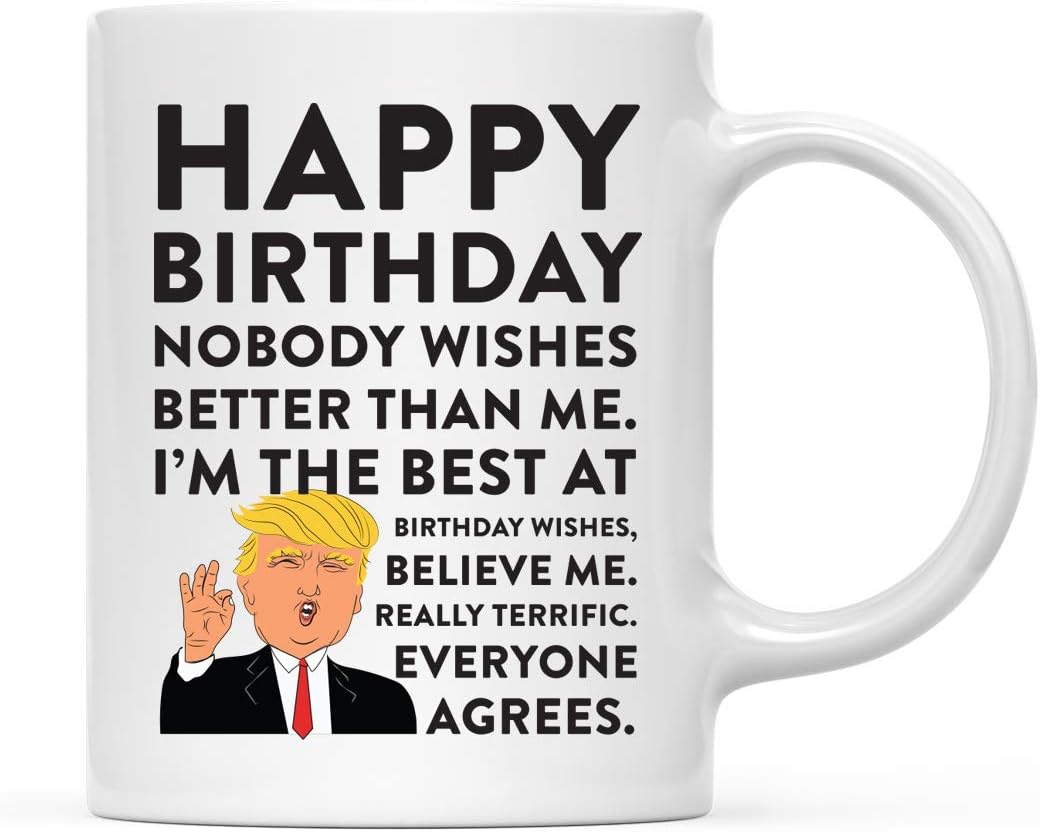 Andaz Press Funny Birthday President Donald Trump 11oz. Coffee Mug Gift, Happy Birthday Nobody Wishes Better Than Me. I'm The Best at Birthday Wishes, Believe Me, 1-Pack