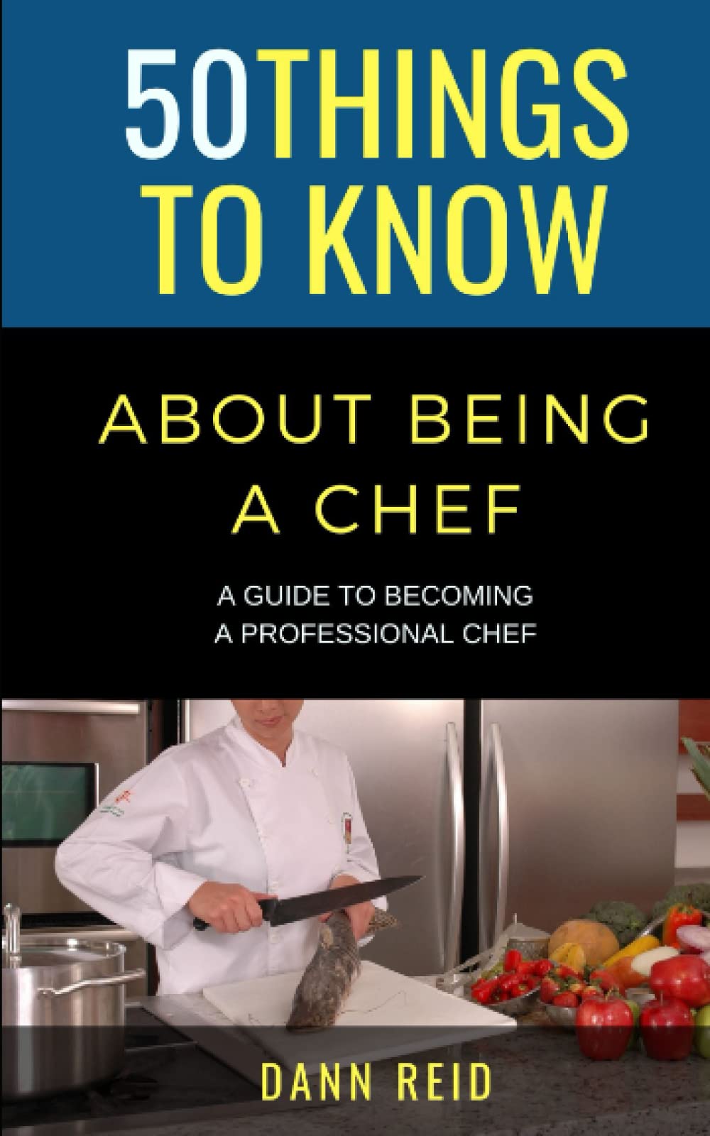 50 Things to Know About Becoming a Chef: A Guide to Becoming a Professional Chef (50 Things to Know About Becoming a Teacher Series)