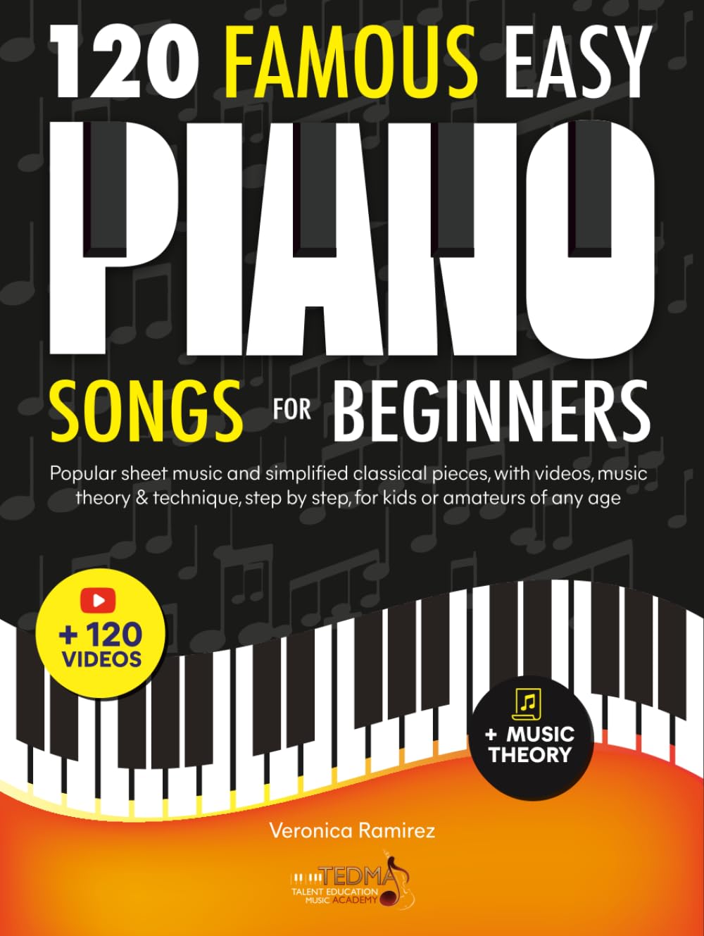 120 Famous Easy Piano Songs for Beginners: Popular Sheet Music and Simplified Classical Pieces, With Videos, Music Theory & Technique, Step by Step,