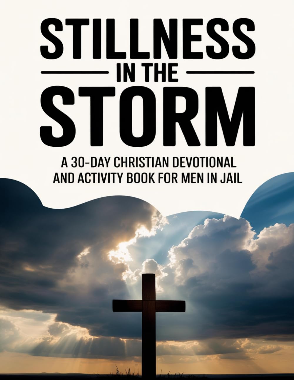 Stillness in the Storm: A 30-Day Christian Devotional and Activity Book for Men in Jail with Scripture, Reflection Prompts, and Puzzles for Strength, Discipline, and Purpose