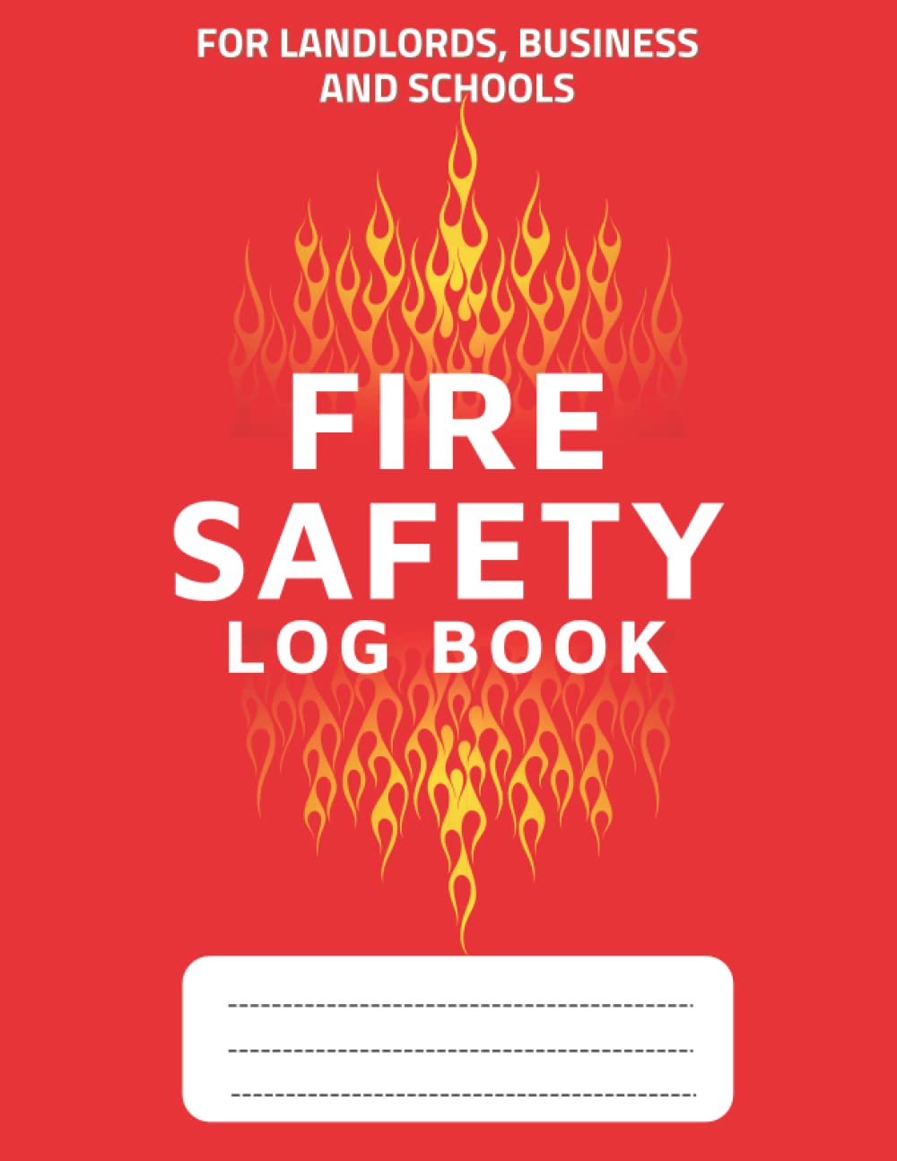 Fire Safety Log Book for Landlords, Business and Schools: Complete Alarm And Inspection Testing Log | Health And Safety Compliance Record Book