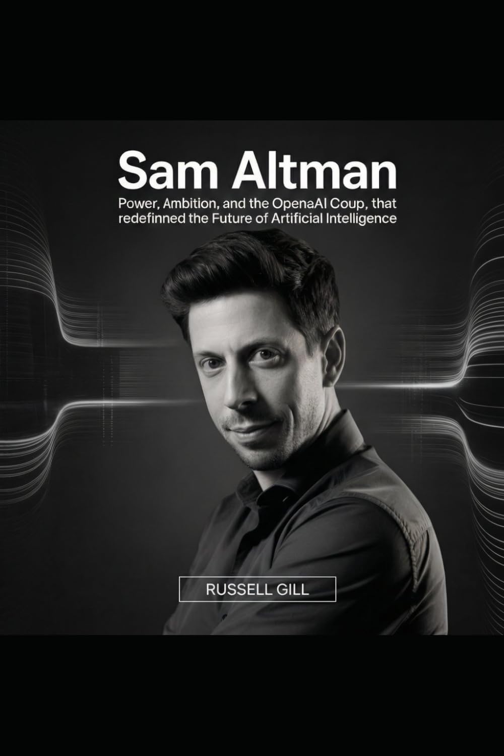 SAM ALTMAN: Power, Ambition, and the OpenAI Coup That Redefined the Future of Artificial Intelligence