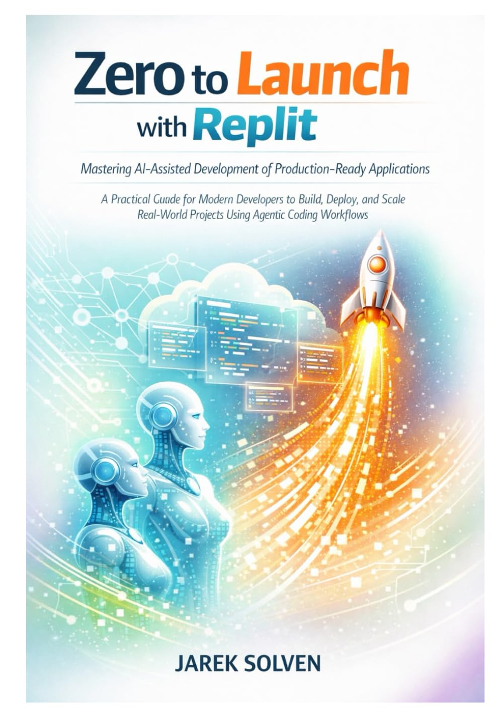 Zero to Launch with Replit: Mastering AI-Assisted Development of Production-Ready Applications: 1 (Mastering Replit AI – From Idea to Autonomous Empire)