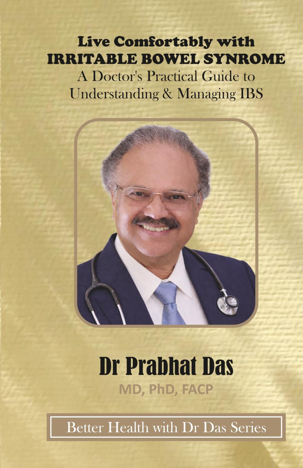 Live Comfortably with IRRITABLE BOWEL SYNDROME: A Doctor's Practical Guide to Understanding & Managing IBS (Better Health with Dr Das Series)