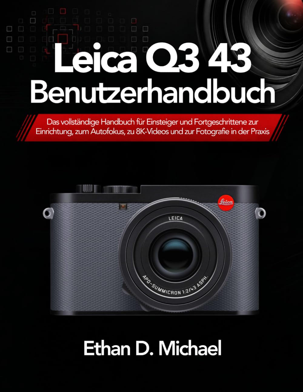 Leica Q3 43 Benutzerhandbuch: Das vollständige Handbuch für Einsteiger und Fortgeschrittene zur Einrichtung, zum Autofokus, zu 8K-Videos und zur Fotografie in der Praxis