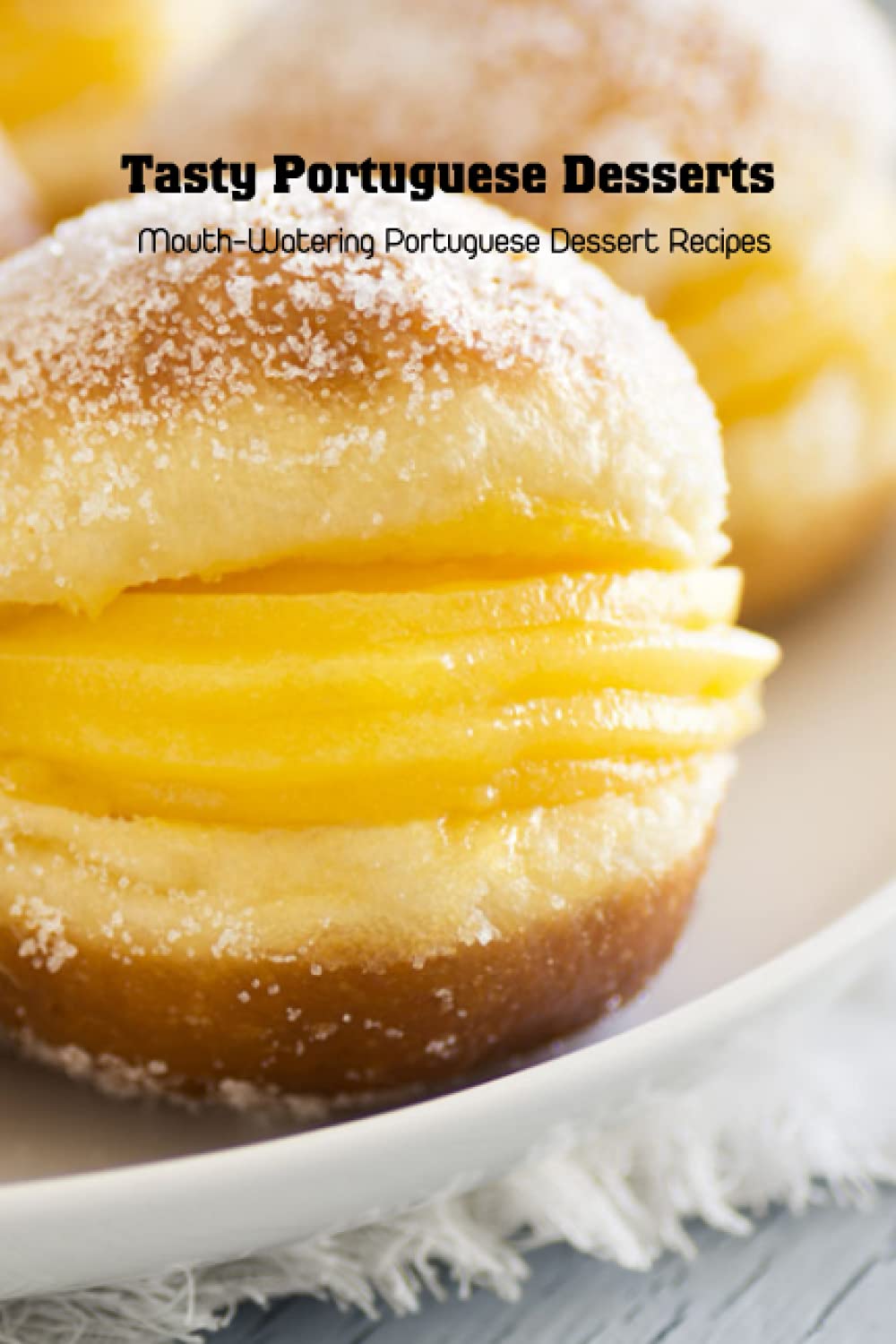 Independently published Tasty Portuguese Desserts: Mouth-Watering Portuguese Dessert Recipes: Portuguese Cookbook