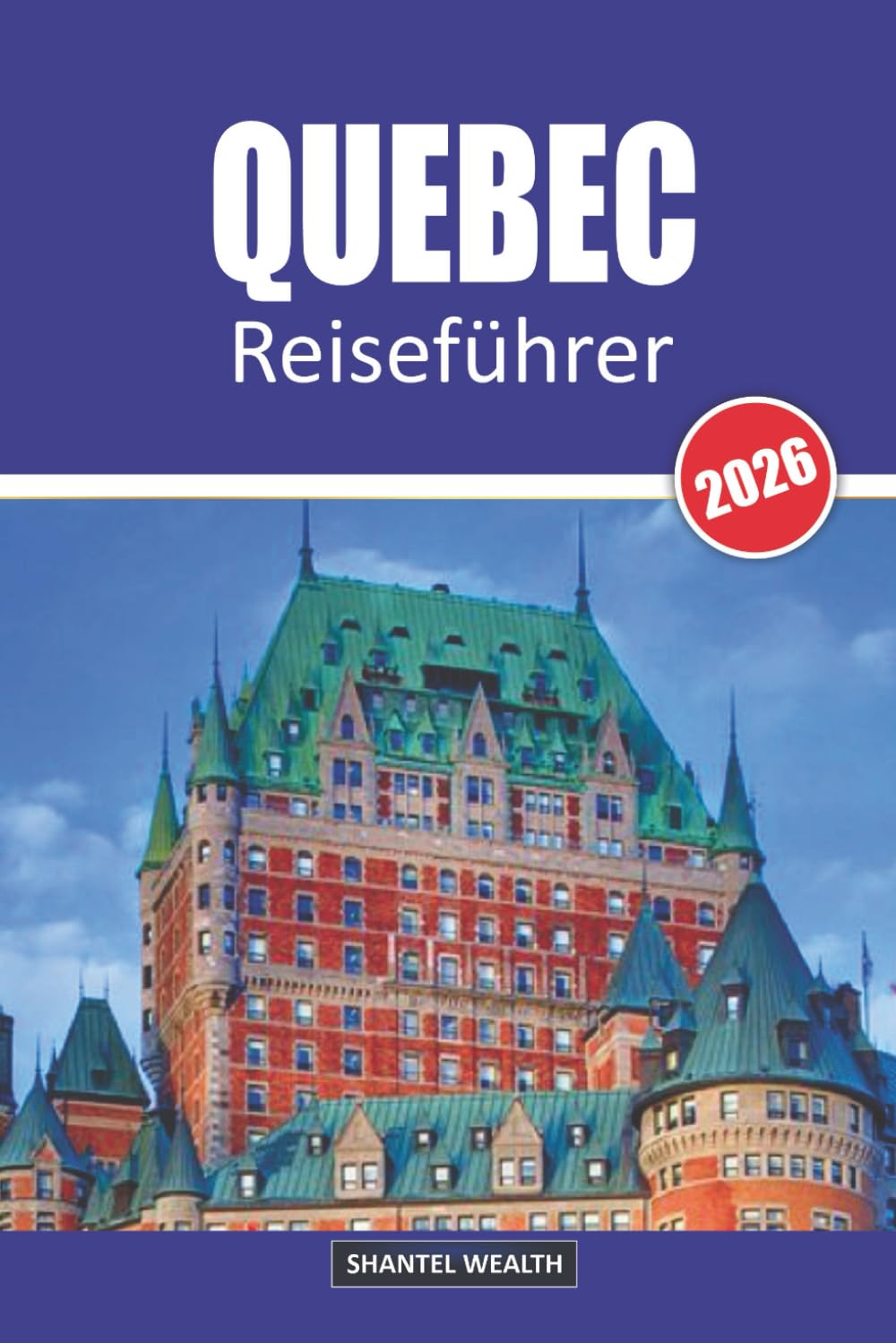 QUEBEC REISEFÜHRER 2026: Verborgene Schätze, Kultur und Abenteuer im Herzen Kanadas entdecken
