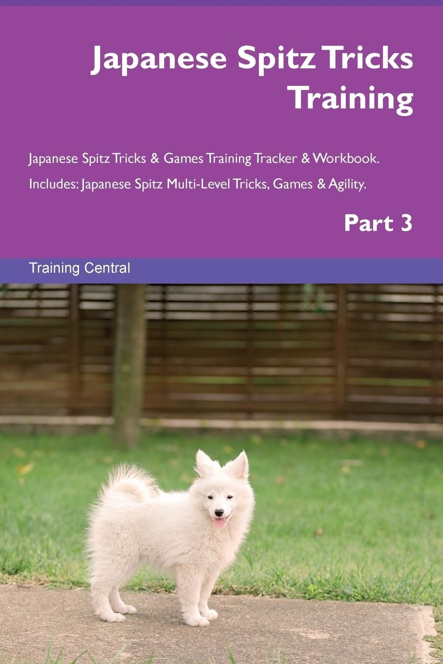 Japanese Spitz Tricks Training Japanese Spitz Tricks & Games Training Tracker & Workbook. Includes: Japanese Spitz Multi-Level Tricks, Games & Agility. Part 3