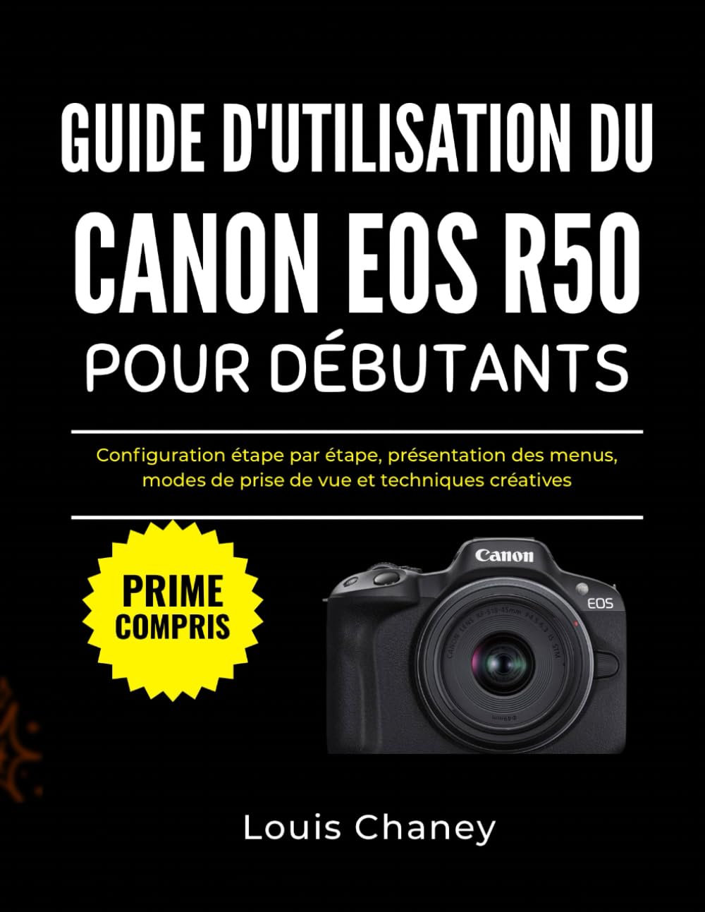 GUIDE D'UTILISATION DU CANON EOS R50 POUR DÉBUTANTS: Configuration étape par étape, présentation des menus, modes de prise de vue et techniques créatives