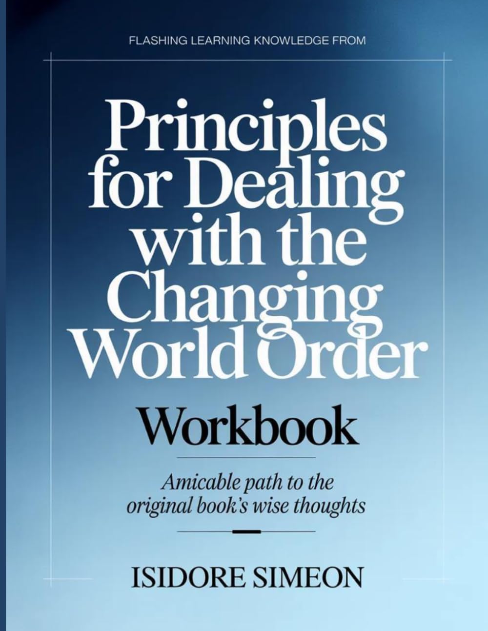 Flashing Learning Knowledge From Principles for Dealing with the Changing World Order: Amicable path to the original book's wise thoughts