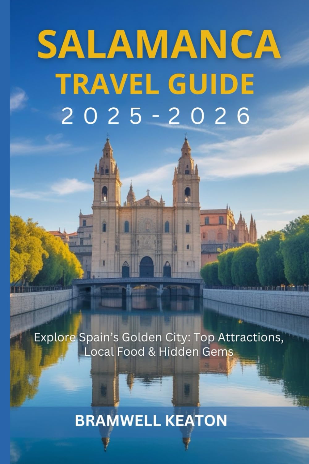 Salamanca Travel Guide 2025-2026: Explore Spain’s Golden City: Top Attractions, Local Food & Hidden Gems