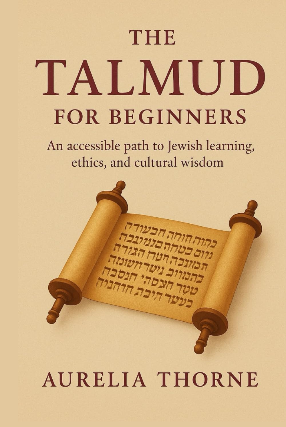The Talmud For Beginners: An Accessible Path of Jewish learning, ethics, and cultural wisdom.