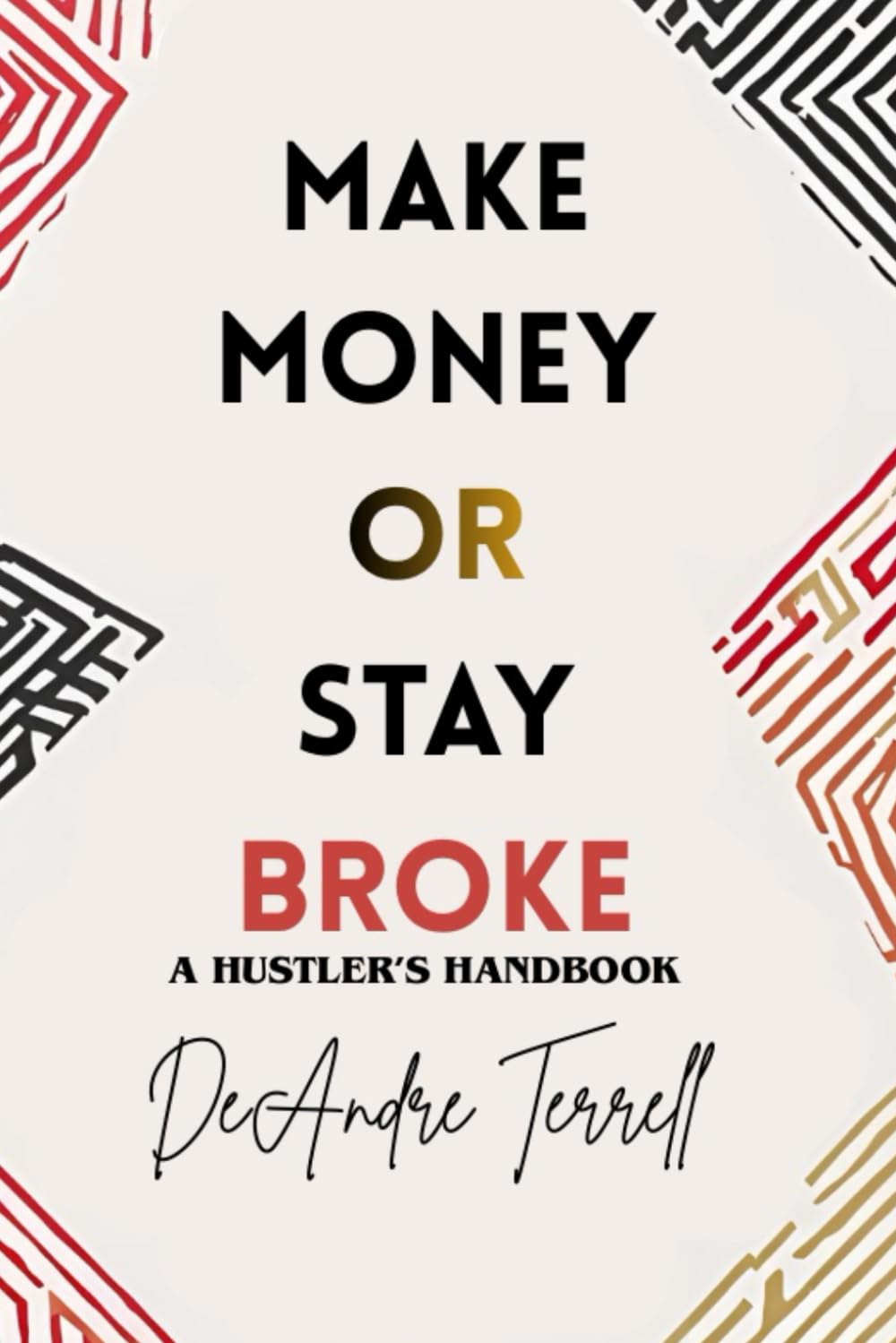 Make Money Or Stay Broke: A Hustler's Handbook