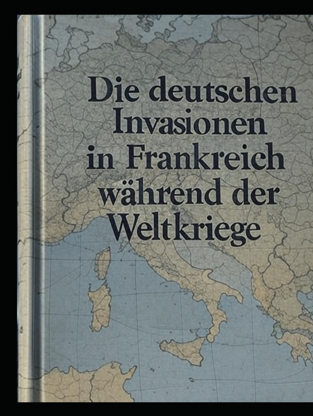 Die deutschen Invasionen in Frankreich während der Weltkriege: Die Geschichte der deutschen Feldzüge im Ersten und Zweiten Weltkrieg