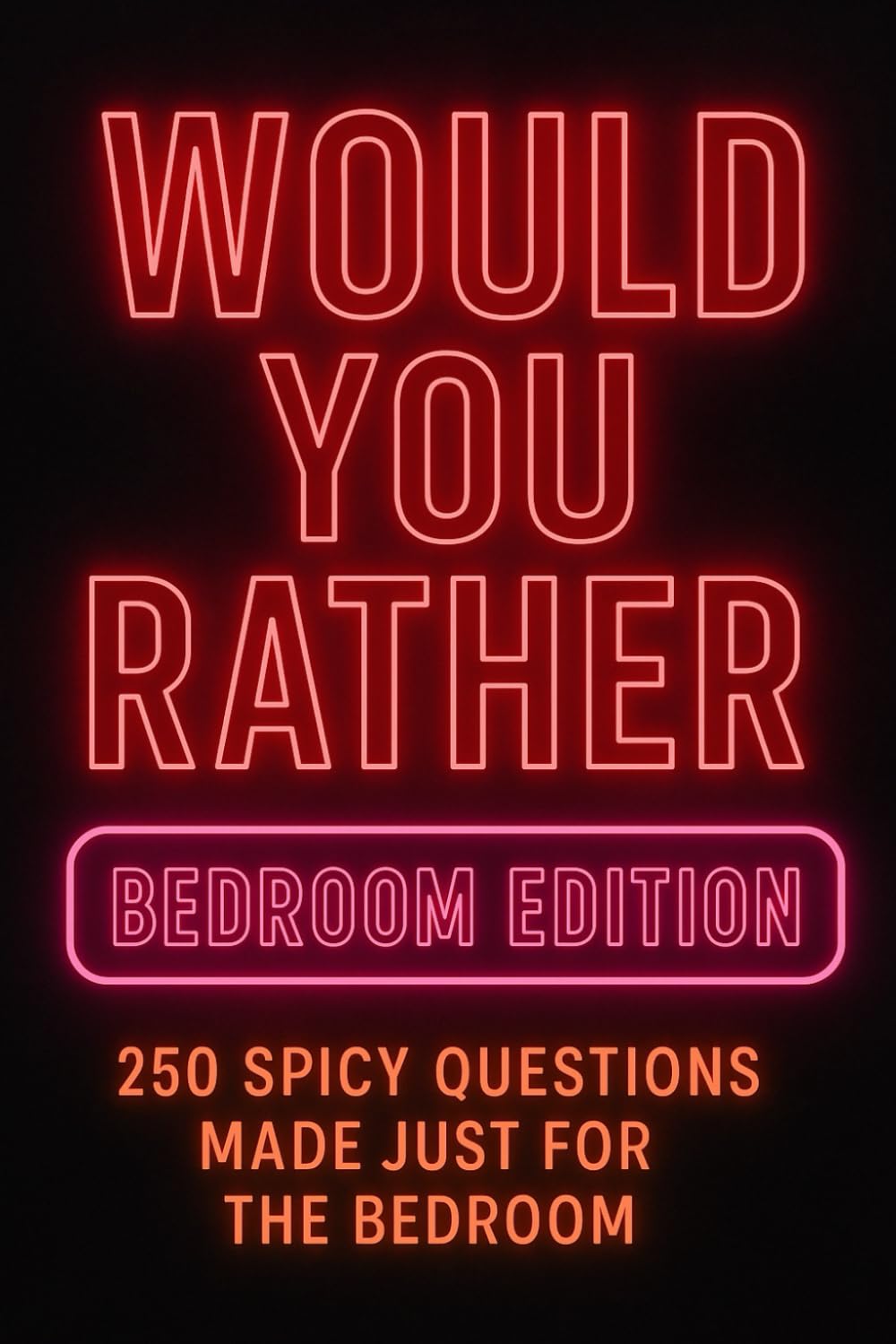 Would You Rather Bedroom Edition: 250 Spicy Questions Made Just For the Bedroom (Would You Rather After Dark Editions)