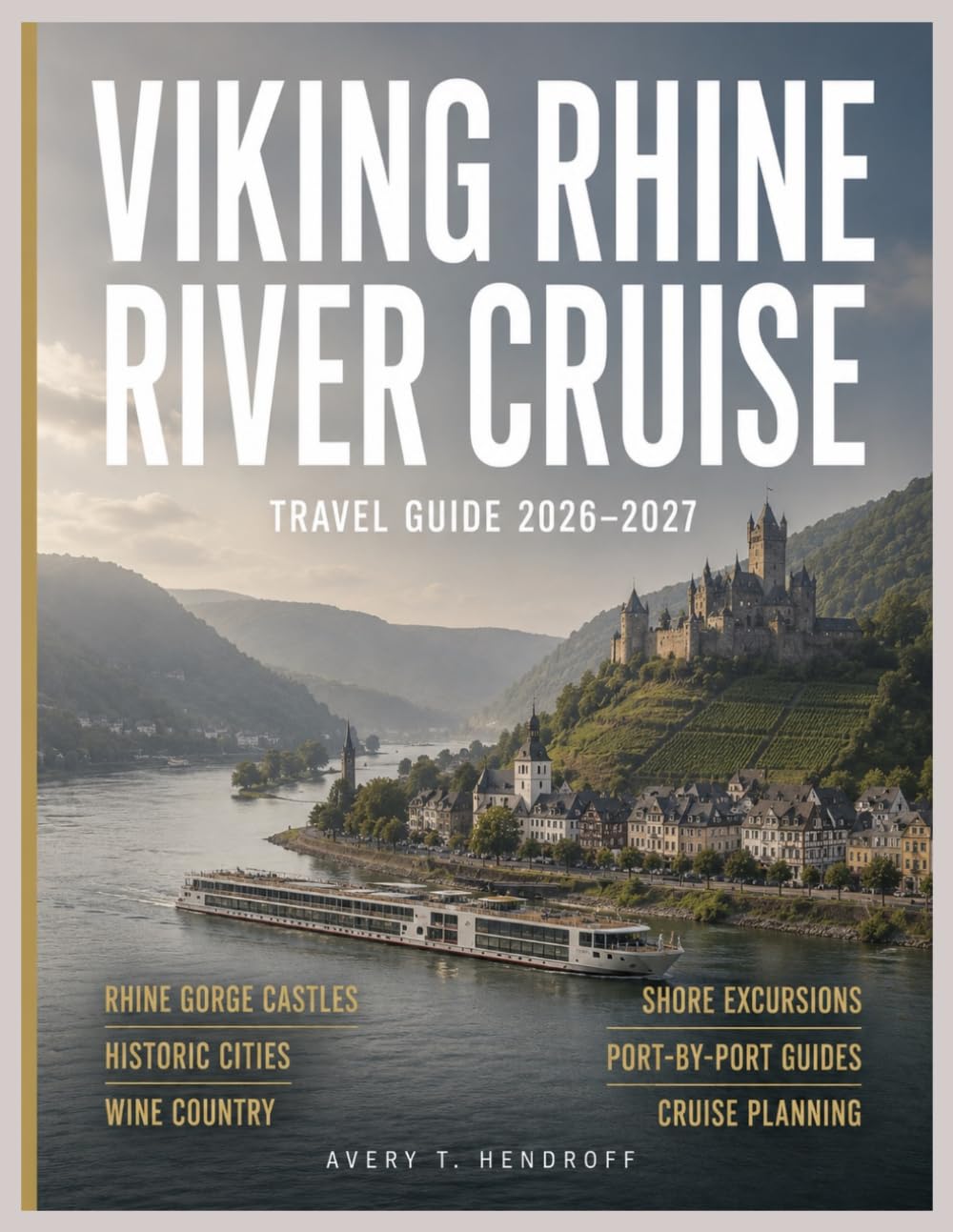 VIKING RHINE RIVER CRUISE TRAVEL GUIDE 2026–2027: Amsterdam to Basel, Rhine Gorge Castles, Historic Cities, Wine Country, Shore Excursions, Cruise ... Port-by-Port Guides (ENDLESS VACATION SERIES)