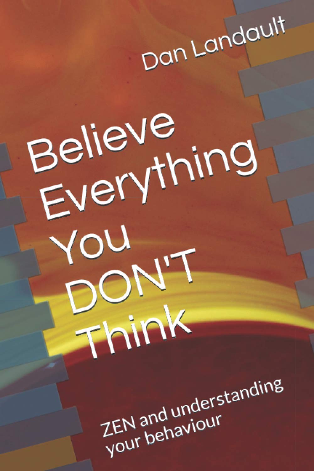 Believe Everything You DON'T Think: ZEN and understanding your behaviour