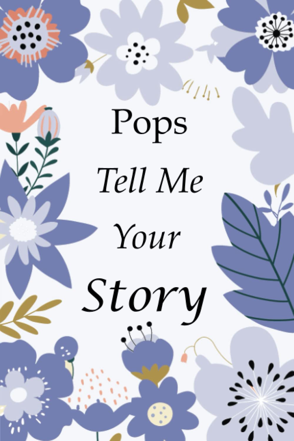 Pops Tell Me Your Story: 140+ Questions For Your Pops To Share His Life And Thoughts: Grandfather's Life Experiences In Writing, A Keepsake Book Of Wisdom For Your Grandchildren