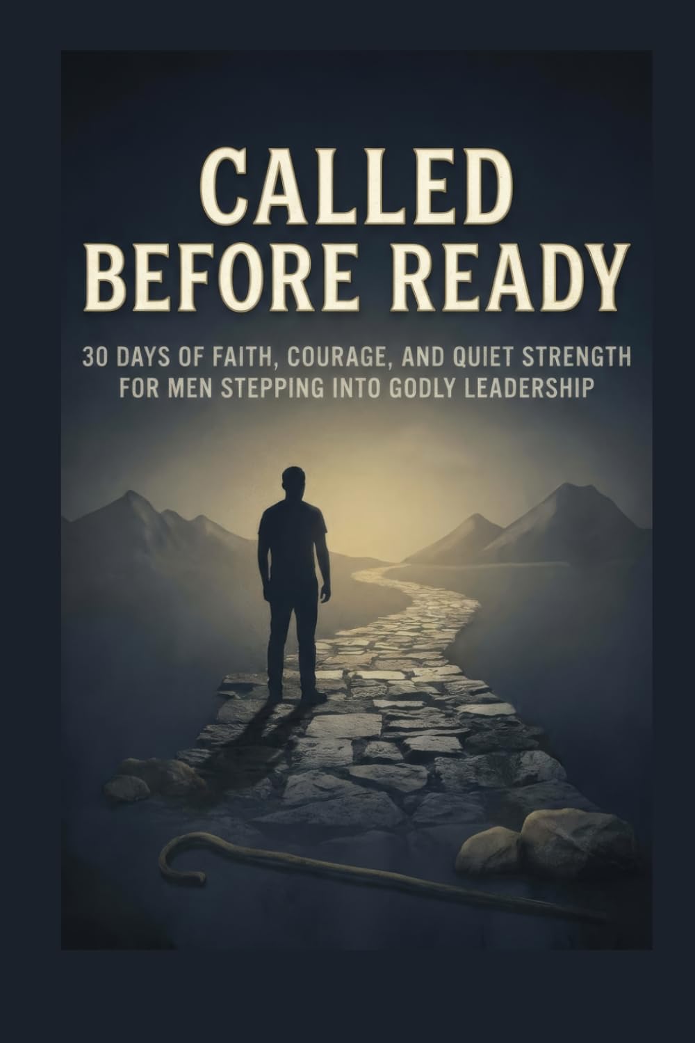 Called Before Ready: 30 Days of Faith, Courage, and Quiet Strength for Men Stepping Into Godly Leadership