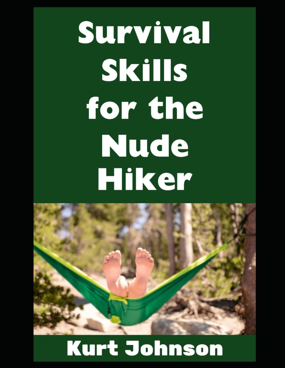 Survival Skills For the Nude Hiker: Skills That You Will Definitely Need To Know If You’re Gonna Be Naked in the Wild! (Kurt Johnson's Simple Prepping)