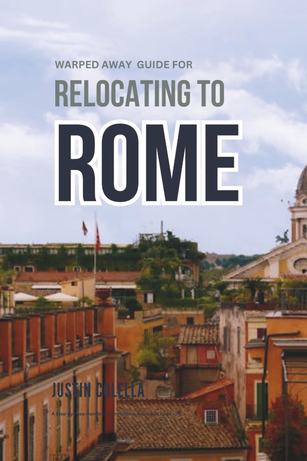 Warped Away Guide For Relocating to Rome: What No One Tells You About Relocation — Until Now! (Relocate without Stress)