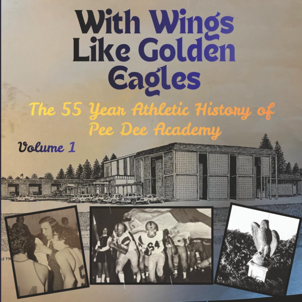 With Wings like Golden Eagles: The 55 Year Athletic History of Pee Dee Academy