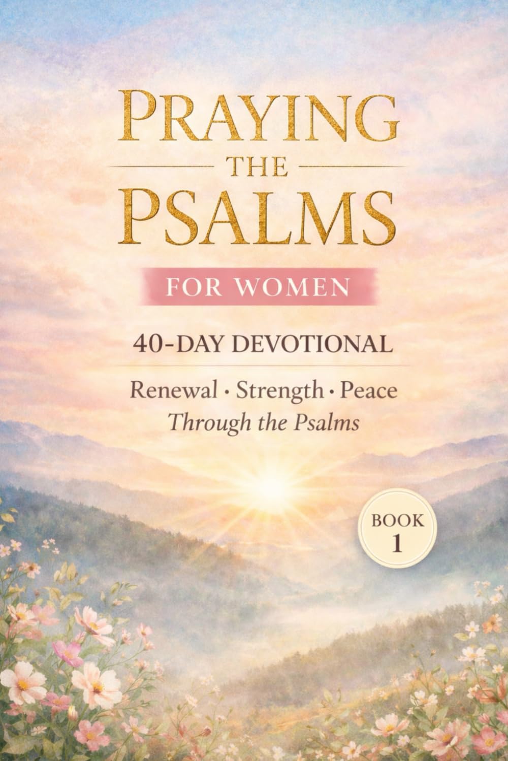 Praying the Psalms For Women: 40 day Christian Prayer Devotional for Spiritual Renewal, Strength, and Peace - Book 1 (Psalms 1-41) (Praying the Psalms for Everyday life)